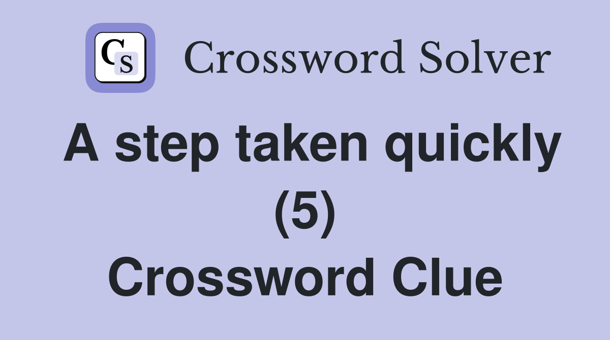 A step taken quickly (5) Crossword Clue Answers Crossword Solver